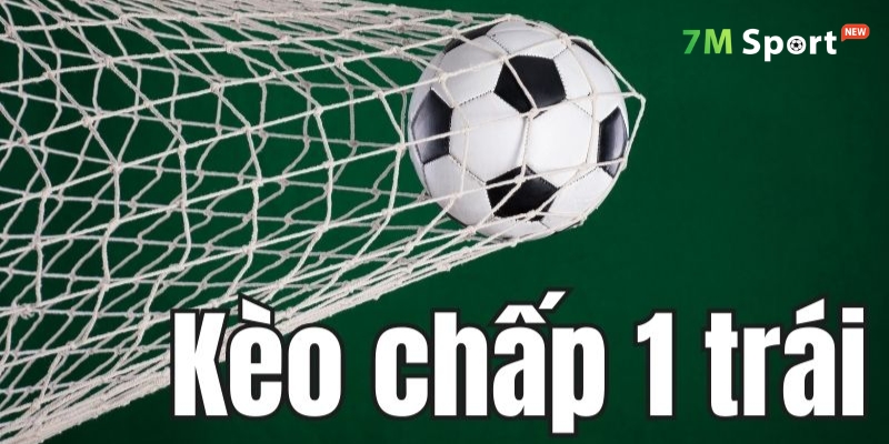 Kèo chấp 1 trái là gì?